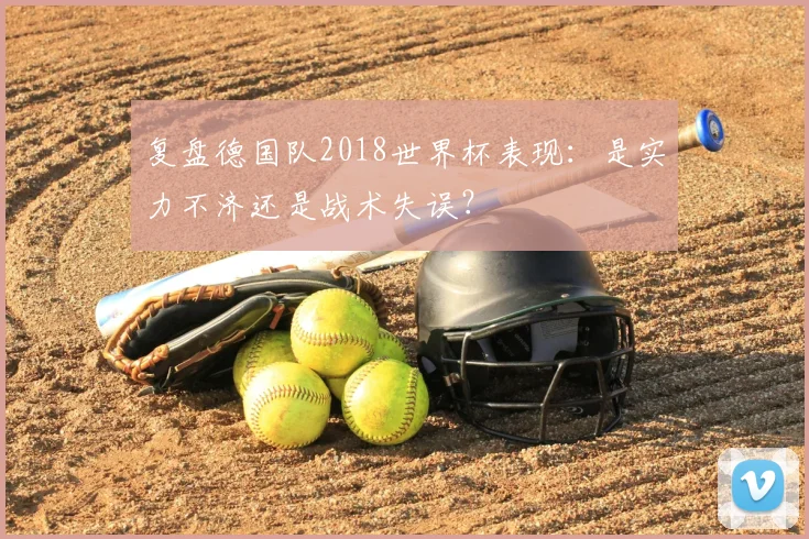 复盘德国队2018世界杯表现:是实力不济还是战术失误?