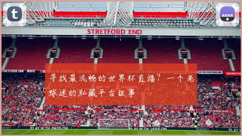 寻找最流畅的世界杯直播？一个老球迷的私藏平台故事