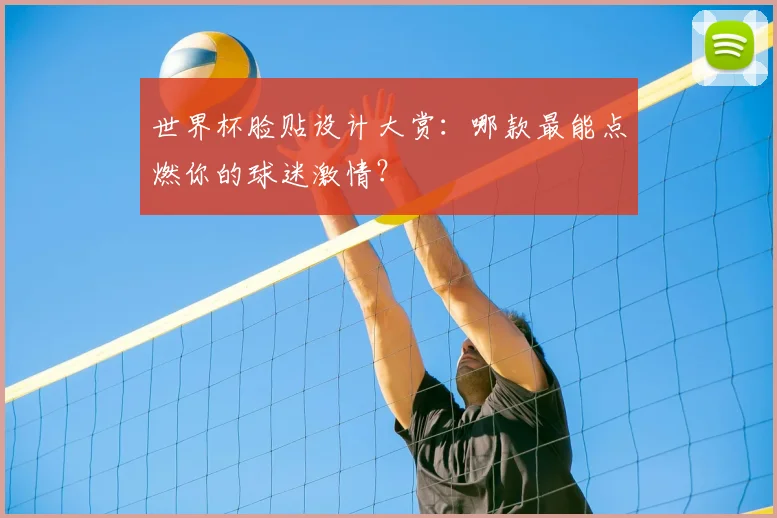 世界杯脸贴设计大赏:哪款最能点燃你的球迷激情?